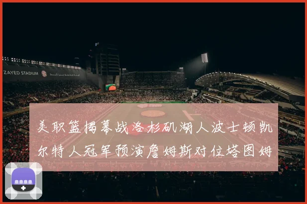 美职篮揭幕战洛杉矶湖人波士顿凯尔特人冠军预演詹姆斯对位塔图姆