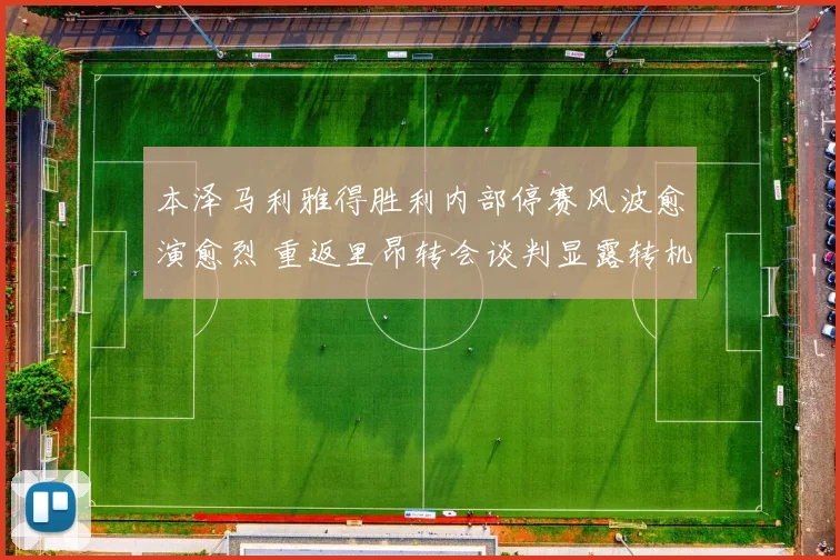 本泽马利雅得胜利内部停赛风波愈演愈烈 重返里昂转会谈判显露转机
