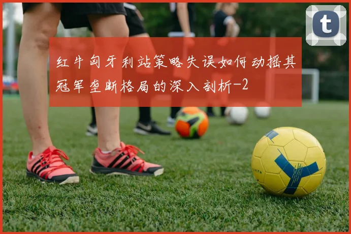红牛匈牙利站策略失误如何动摇其冠军垄断格局的深入剖析